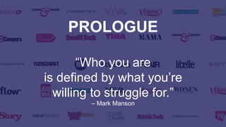 PROLOGUE
“Who you are
is defined by what you’re
willing to struggle for.”
– Mark Manson
 