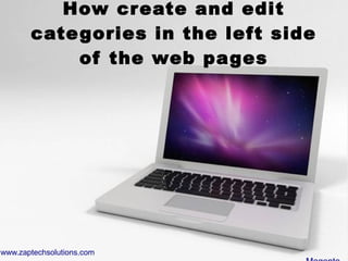 How create and edit
       cate gories in the left side
            of the web pages




www.zaptechsolutions.com
 