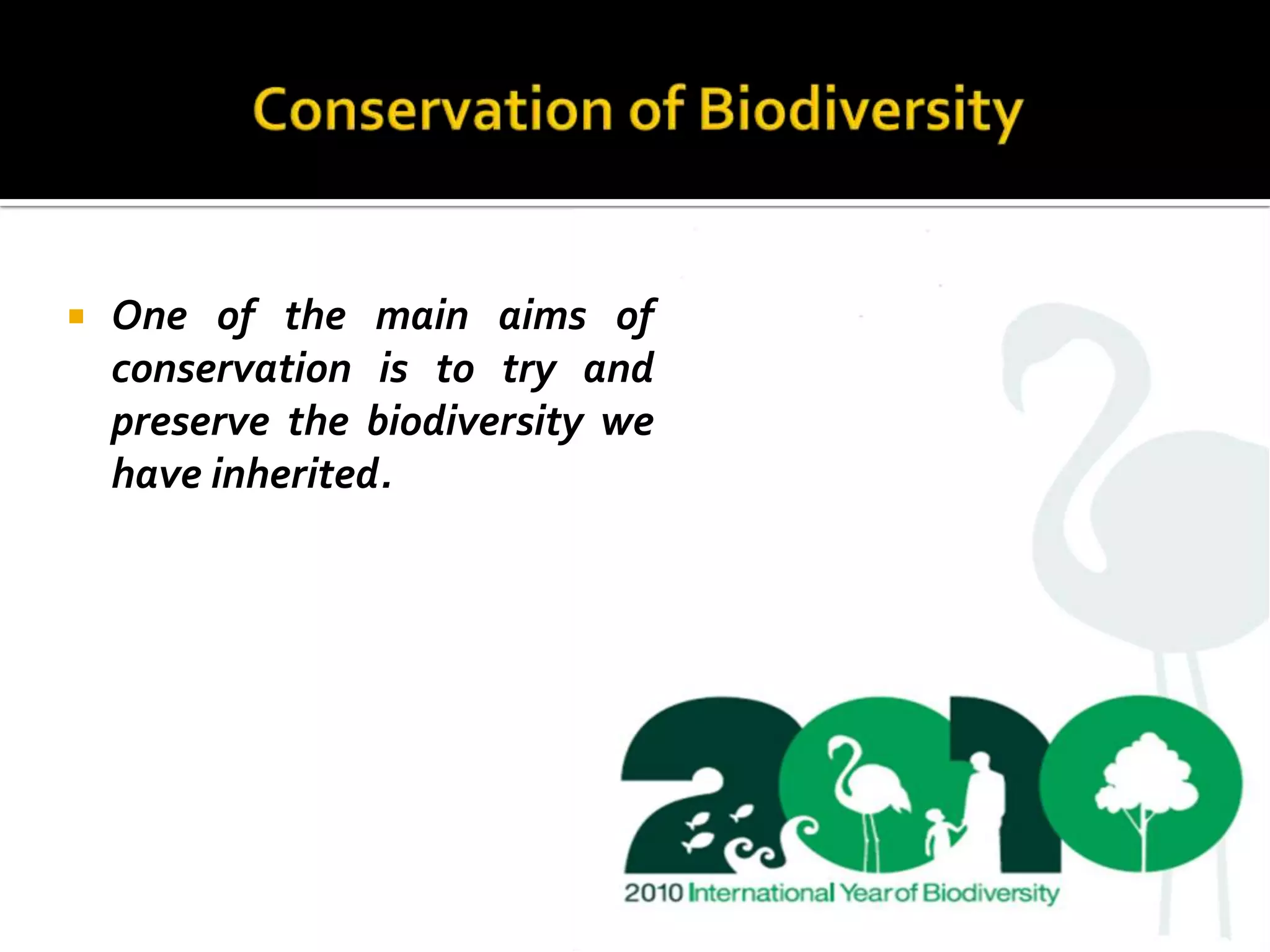    One of the main aims of
    conservation is to try and
    preserve the biodiversity we
    have inherited.
 