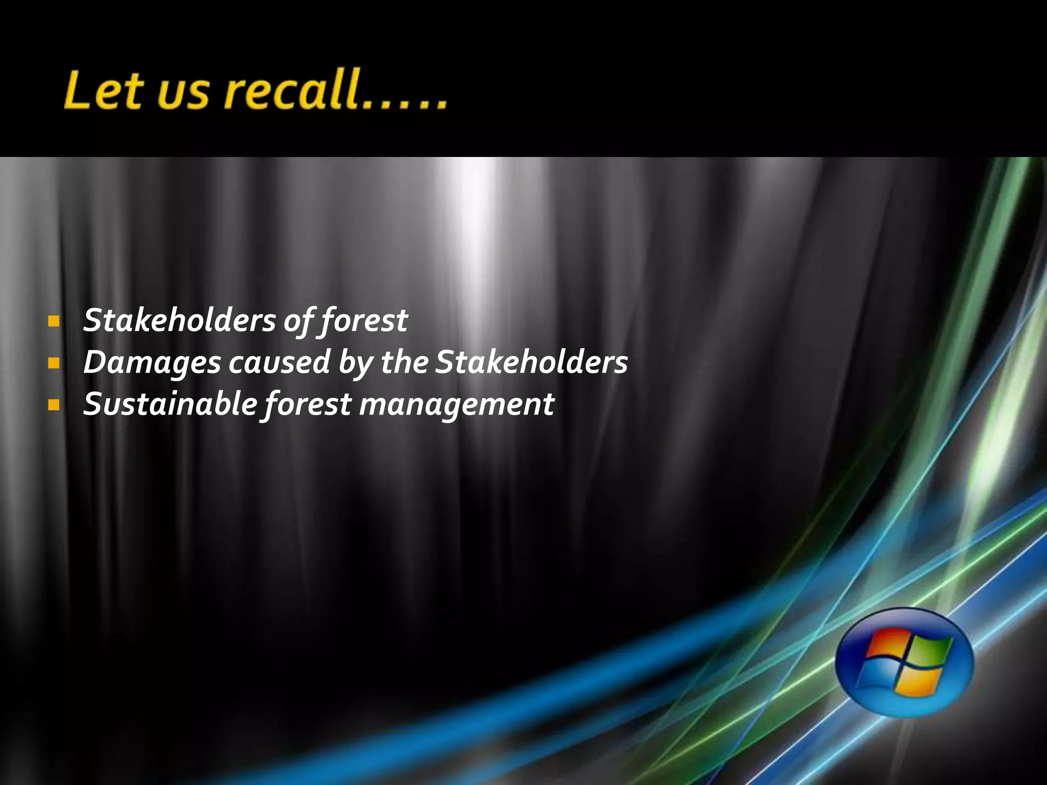    Stakeholders of forest
   Damages caused by the Stakeholders
   Sustainable forest management
 