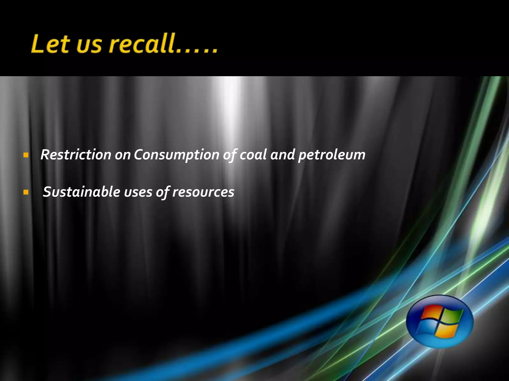    Restriction on Consumption of coal and petroleum

   Sustainable uses of resources
 