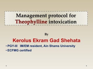 Management protocol for
intoxication
By
Kerolus Ekram Gad Shehata
• PGY-III IM resident, Ain Shams University
• ECFMG certified
 