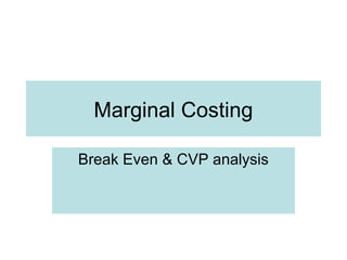 Marginal Costing

Break Even & CVP analysis
 
