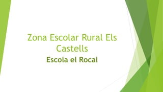 Zona Escolar Rural Els
Castells
Escola el Rocal
 