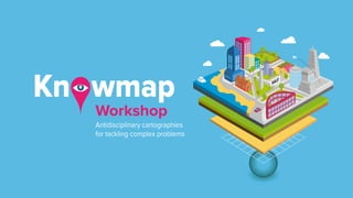 Workshop
Antidisciplinary cartographies
for tackling complex problems
 