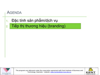 AGENDA
1.   Đặc tính sản phẩm/dịch vụ
2.   Tiếp thị thƣơng hiệu (branding)
 