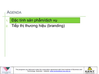 AGENDA
1.   Đặc tính sản phẩm/dịch vụ
2.   Tiếp thị thƣơng hiệu (branding)
 