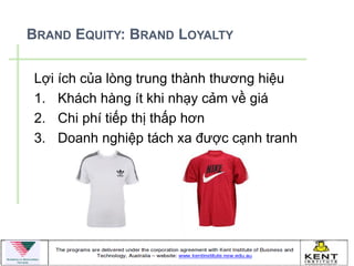 BRAND EQUITY: BRAND LOYALTY

Lợi ích của lòng trung thành thƣơng hiệu
1. Khách hàng ít khi nhạy cảm về giá
2. Chi phí tiếp thị thấp hơn
3. Doanh nghiệp tách xa đƣợc cạnh tranh
 