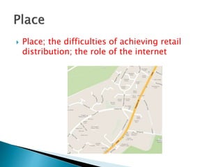  Place; the difficulties of achieving retail
distribution; the role of the internet
 