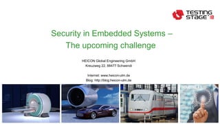1© HEICON – Global Engineering GmbH
HEICON Global Engineering GmbH
Kreuzweg 22, 88477 Schwendi
Internet: www.heicon-ulm.de
Blog: http://blog.heicon-ulm.de
Security in Embedded Systems –
The upcoming challenge
 