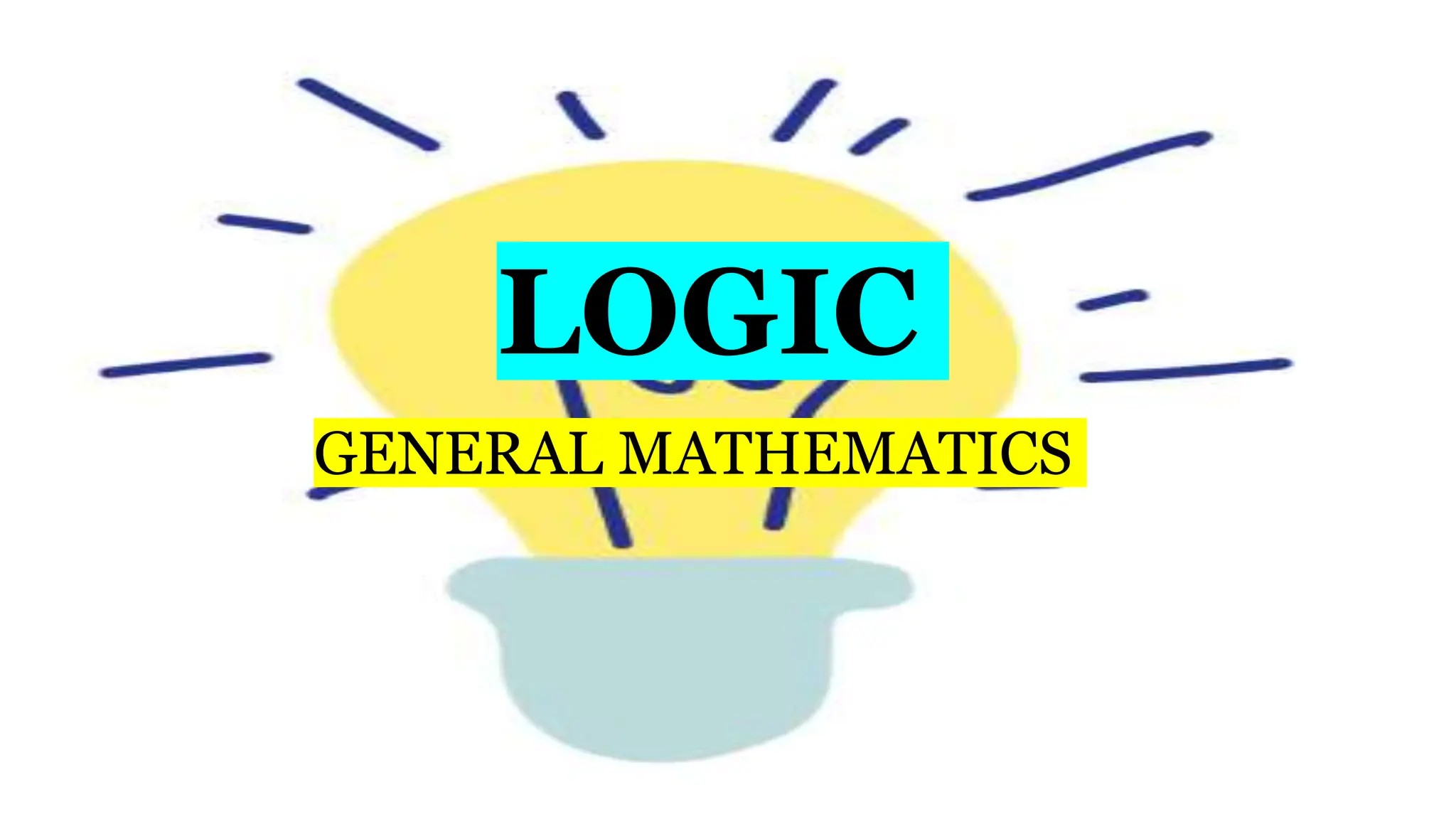 GENERAL MATHEMATICS
LOGIC
 