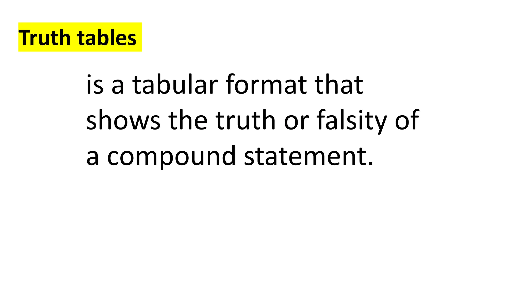 Truth tables
is a tabular format that
shows the truth or falsity of
a compound statement.
 