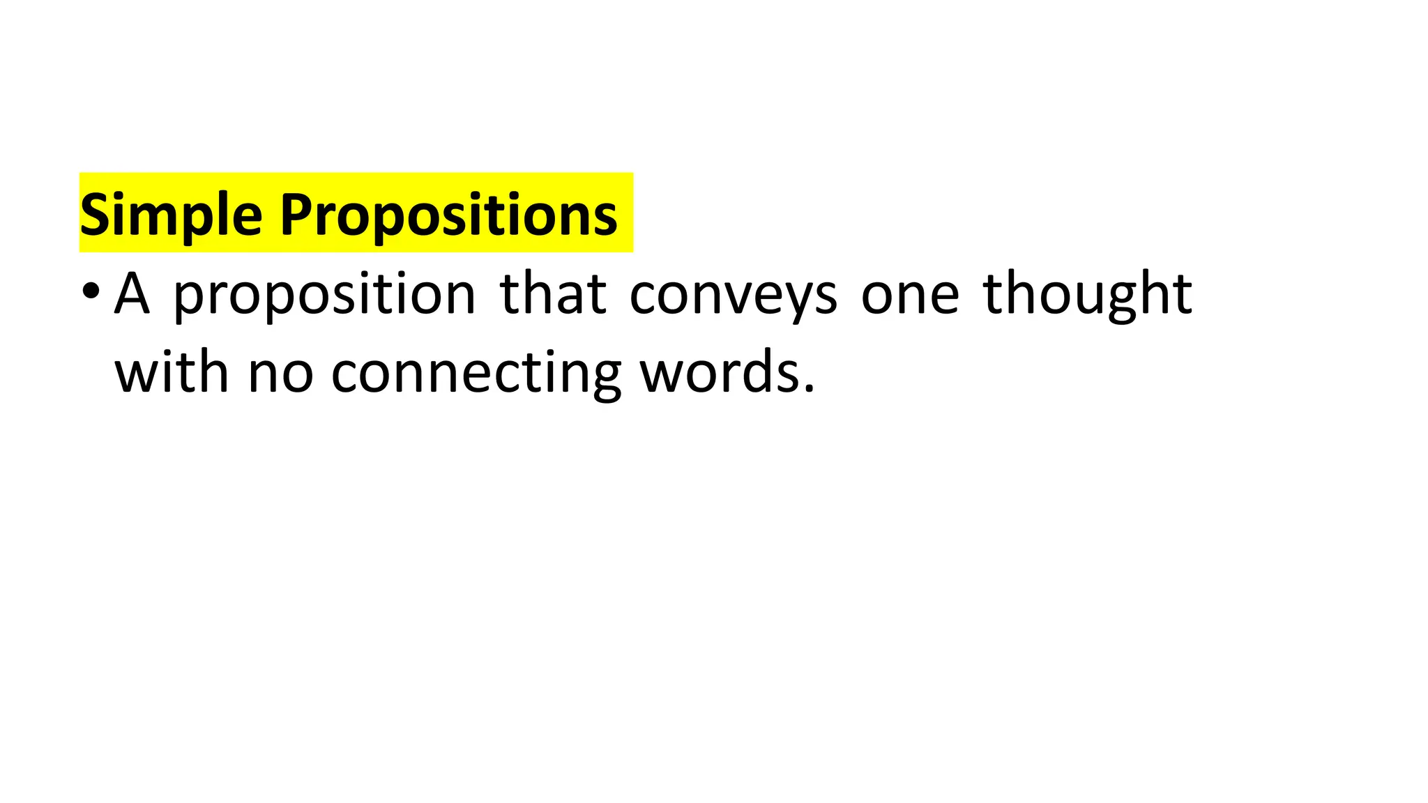 Simple Propositions
• A proposition that conveys one thought
with no connecting words.
 