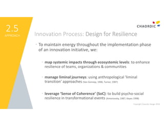 2.5
APPROACH Innovation Process: Design for Resilience
Copyright Chaordic Design 2018
• To maintain energy throughout the ...