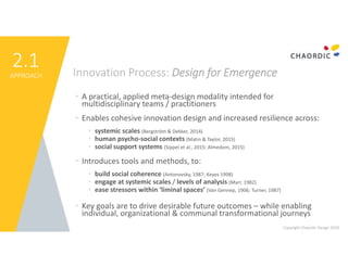 2.1
APPROACH Innovation Process: Design for Emergence
Copyright Chaordic Design 2018
• A practical, applied meta-design mo...