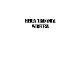 MEDIA TRANSMISI 
WIRELESS 
 