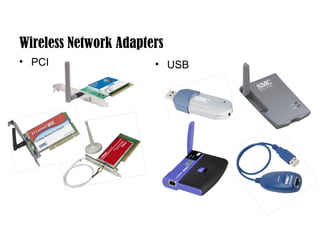 Wireless Network Adapters 
• PCI • USB 
 