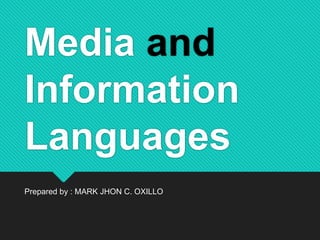 Media and
Information
Languages
Prepared by : MARK JHON C. OXILLO
 