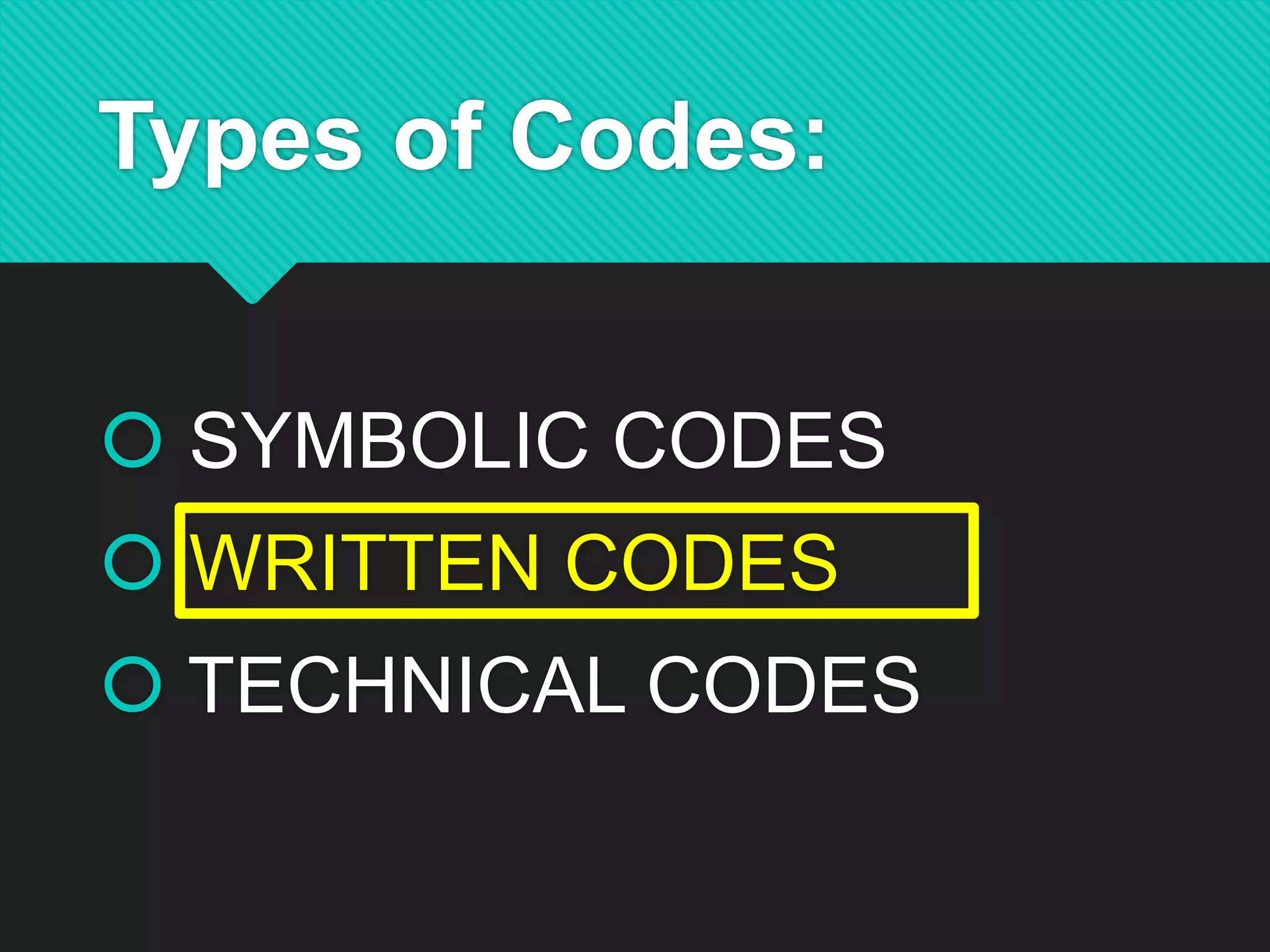 Types of Codes:
 SYMBOLIC CODES
 WRITTEN CODES
 TECHNICAL CODES
 