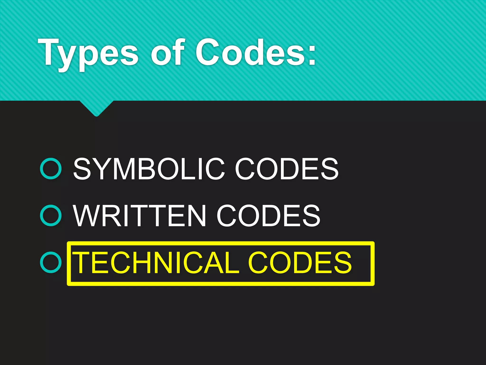 Types of Codes:
 SYMBOLIC CODES
 WRITTEN CODES
 TECHNICAL CODES
 