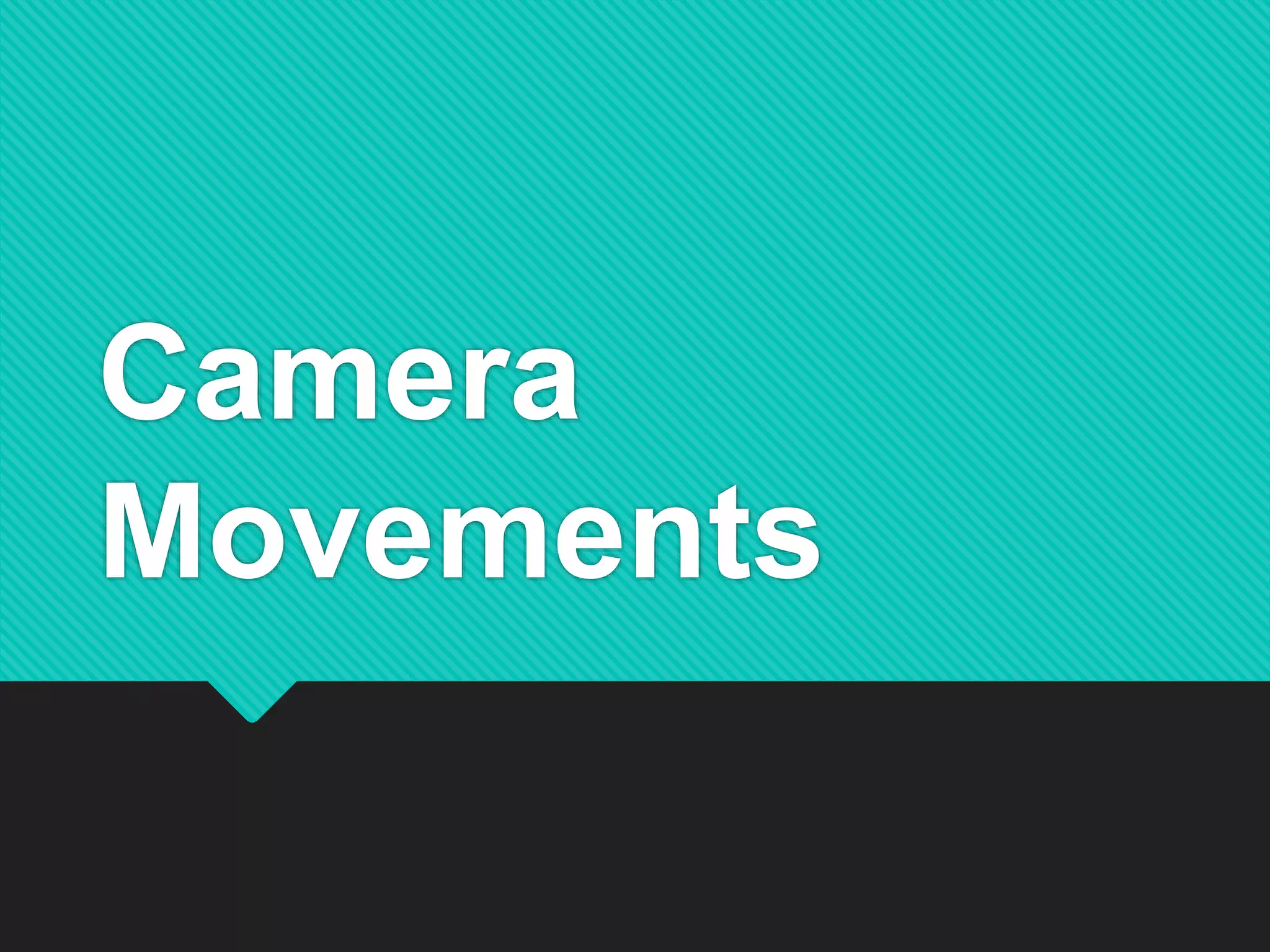 Camera
Movements
 
