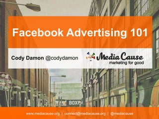 www.mediacause.org | connect@mediacause.org | @mediacause
Facebook Advertising 101
Cody Damon @codydamon
 