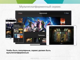 - movies and TV
Мультиплатформенный сервис
Чтобы быть популярным, сервис должен быть
мультиплатформенным
 