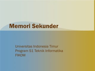 Memori Sekunder


 Universitas Indonesia Timur
 Program S1 Teknik Informatika
 FIKOM
 