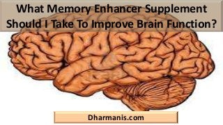 What Memory Enhancer Supplement
Should I Take To Improve Brain Function?
Dharmanis.com
 