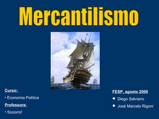 Curso:                FESP, agosto 2009
• Economia Política    Diego Salviano
Professora:            José Marcelo Rigoni
• Socorro!
 