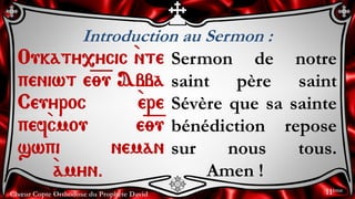 Chœur Copte Orthodoxe du Prophète David
Introduction au Sermon :
Oukaty,ycic `nte
peniwt e=;=u Abba
Ceuyroc `ere
pef`cmou e=;=u
swpi neman
`amyn.
Sermon de notre
saint père saint
Sévère que sa sainte
bénédiction repose
sur nous tous.
Amen !
11ème
 