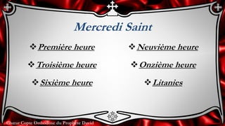 Chœur Copte Orthodoxe du Prophète David
Mercredi Saint
Première heure
Troisième heure
Sixième heure
Neuvième heure
Onzième heure
Litanies
 