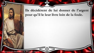 Chœur Copte Orthodoxe du Prophète DavidChœur Copte Orthodoxe du Prophète David
Ils décidèrent de lui donner de l'argent
pour qu'il le leur livre loin de la foule.
3ème
 