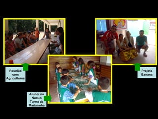 Reunião com Agricultores Projeto Banana Alunos no Núcleo Turma da Marianinha 