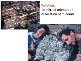 Foliation:
-preferred orientation
or location of minerals
 