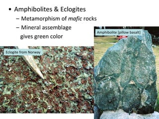 • Amphibolites & Eclogites
– Metamorphism of mafic rocks
– Mineral assemblage
gives green color
Eclogite from Norway
Amphibolite [pillow basalt]
 
