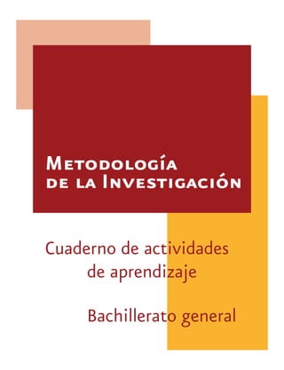 Metodología
de la Investigación
Cuaderno de actividades
de aprendizaje
Bachillerato general
 