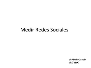 Medir Redes Sociales @MariaGarcia @CataG 