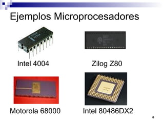 Ejemplos Microprocesadores



  Intel 4004       Zilog Z80




Motorola 68000   Intel 80486DX2
                                  6
 