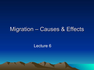 Migration – Causes & Effects ,[object Object]