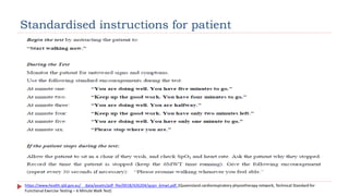 Standardised instructions for patient
https://www.health.qld.gov.au/__data/assets/pdf_file/0018/426204/qcpn_6mwt.pdf, (Queensland cardiorespiratory physiotherapy network, Technical Standard for
Functional Exercise Testing – 6 Minute Walk Test)
 