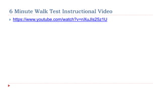 6 Minute Walk Test Instructional Video
 https://www.youtube.com/watch?v=nXuJIs25z1U
 