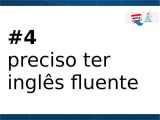 #4
preciso ter
inglês fluente
 