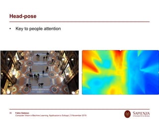 Fabio Galasso
Computer Vision e Machine Learning; Applicazioni e Sviluppi | 5 November 2019
38
Head-pose
• Key to people attention
 