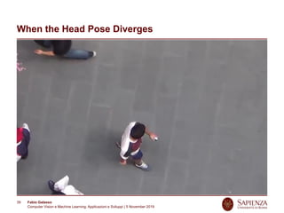Fabio Galasso
Computer Vision e Machine Learning; Applicazioni e Sviluppi | 5 November 2019
39
When the Head Pose Diverges
 