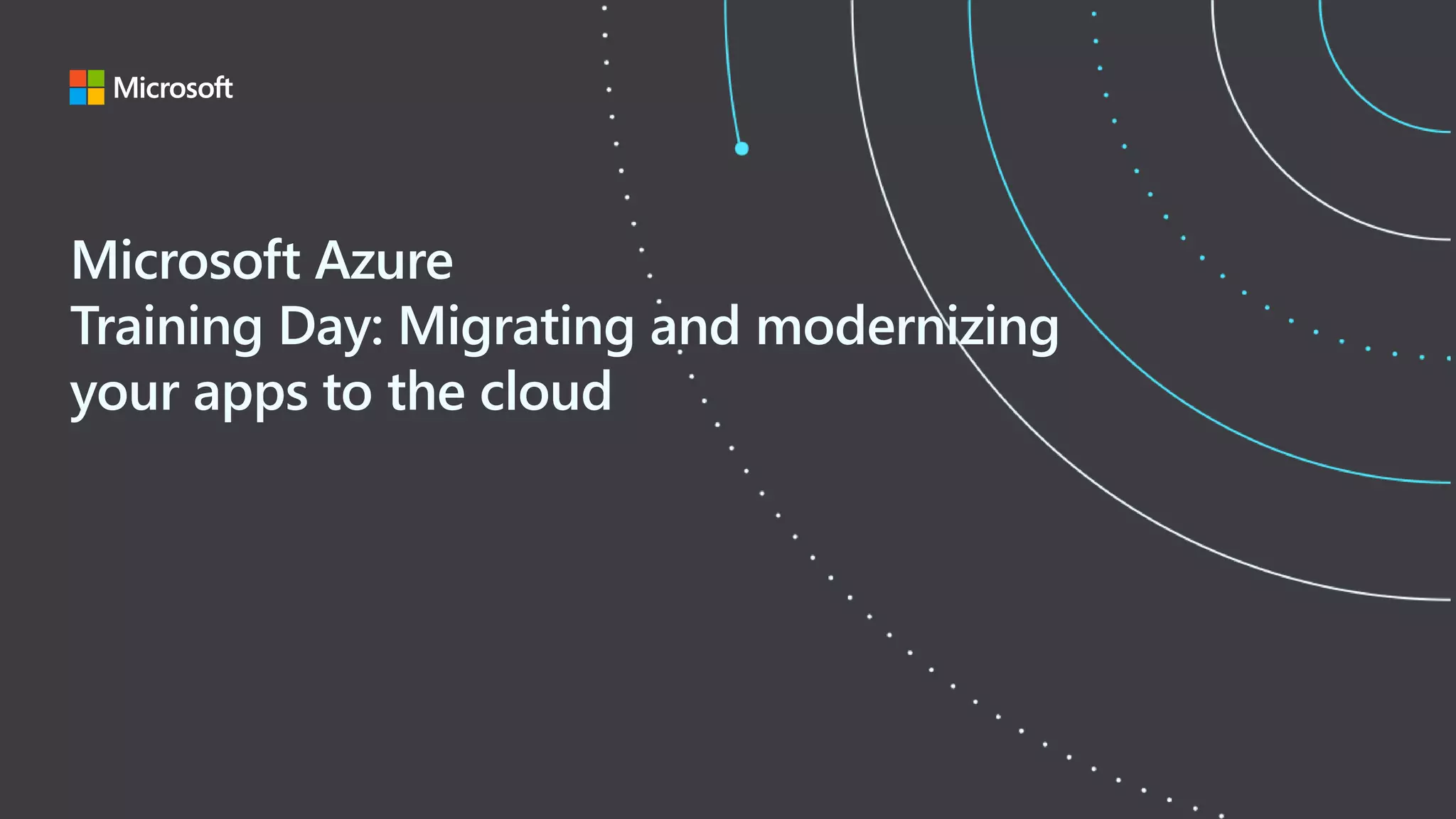 Microsoft Azure
Training Day: Migrating and modernizing
your apps to the cloud
 