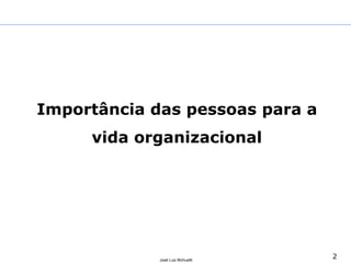 2José Luiz Bichuetti
Importância das pessoas para a
vida organizacional
 