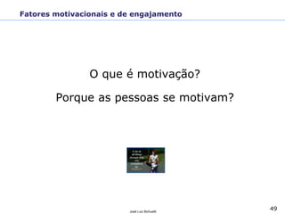 49José Luiz Bichuetti
Fatores motivacionais e de engajamento
O que é motivação?
Porque as pessoas se motivam?
 
