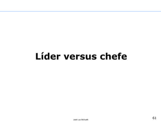 61José Luiz Bichuetti
Líder versus chefe
 