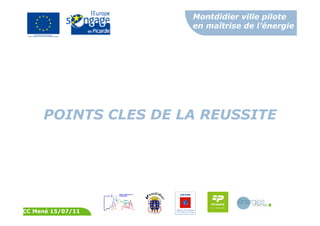 Montdidier ville pilote
en maîtrise de l’énergie
CC Mené 15/07/11
POINTS CLES DE LA REUSSITE
 